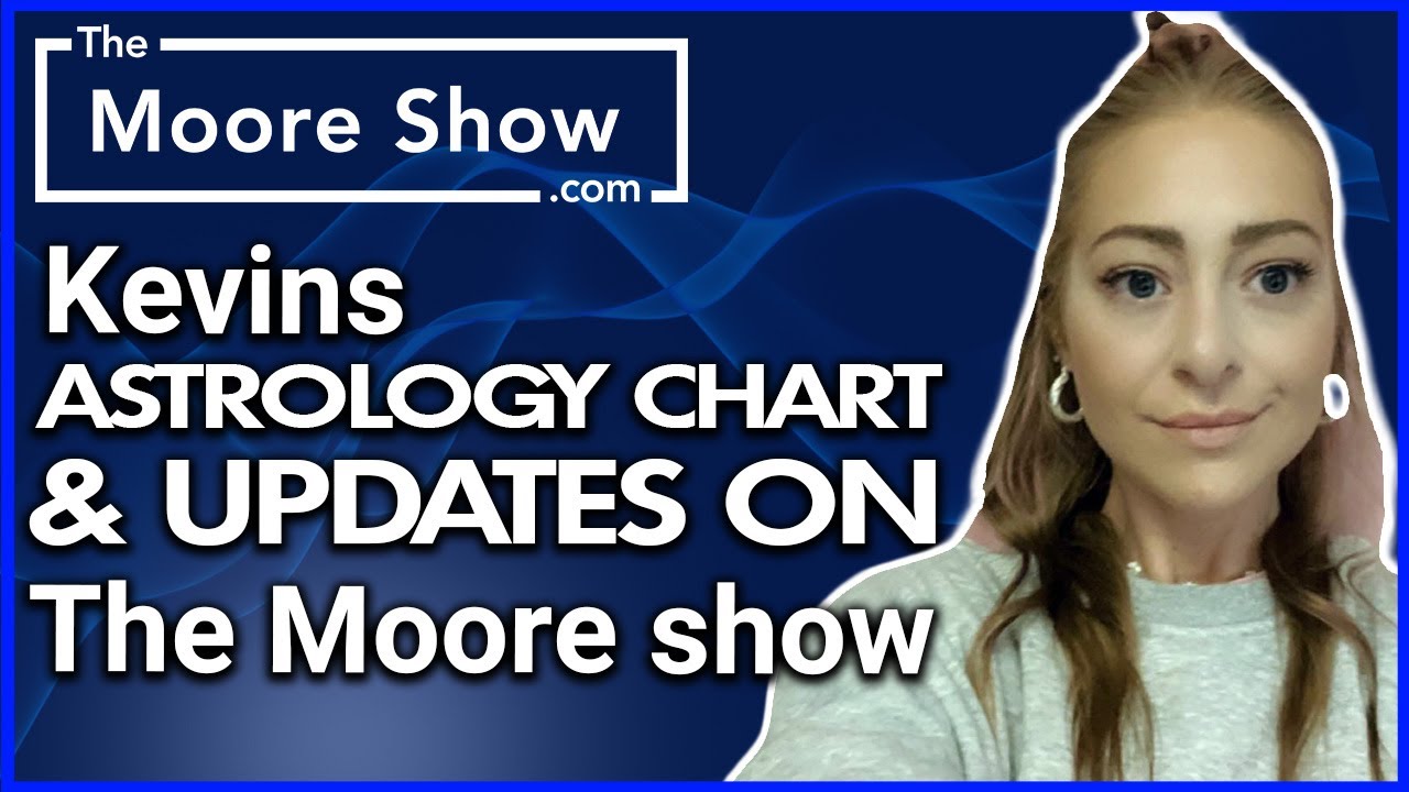 KEVIN’S JOURNEY, ASTROLOGY & BIRTH CHARTS | THE MOORE SHOW