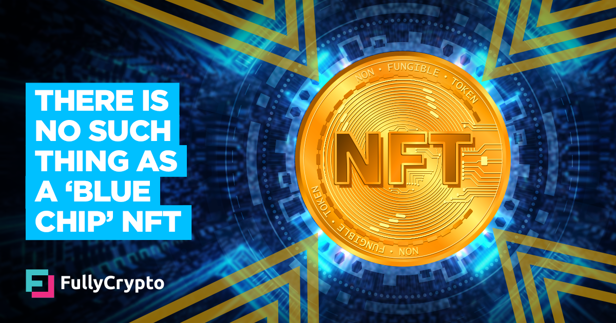 Please Stop – There is No Such Thing as a ‘Blue Chip NFT’ Please Stop – There is No Such Thing as a ‘Blue Chip NFT’